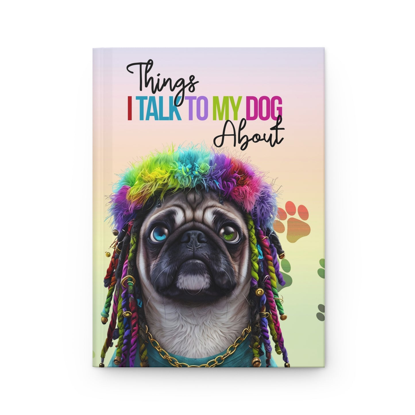 "Things I Talk to My Dog About" – Colorful Pug Hardcover Journal for Dog Lovers