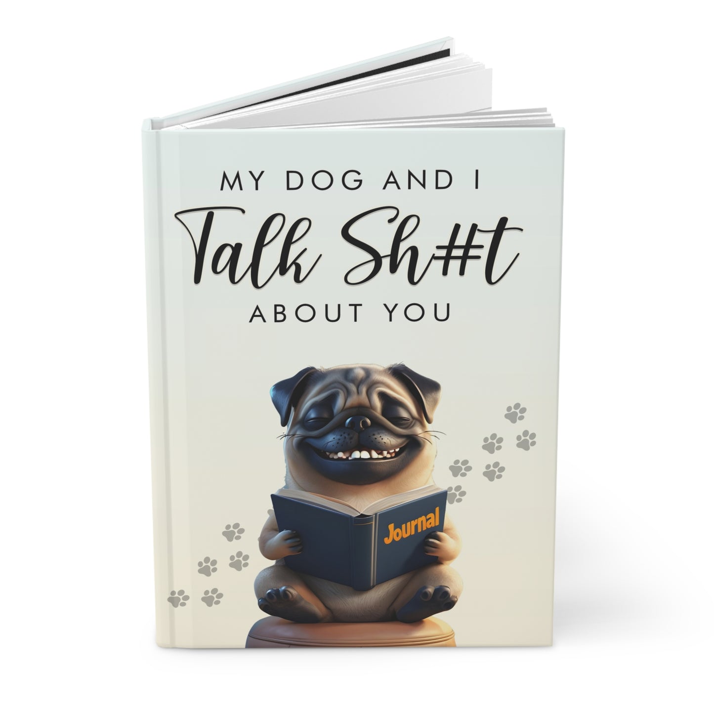 "My Dog and I Talk Sh#t About You" Pug Journal - Sassy & Funny Dog Lover Notebook for Pug Fans