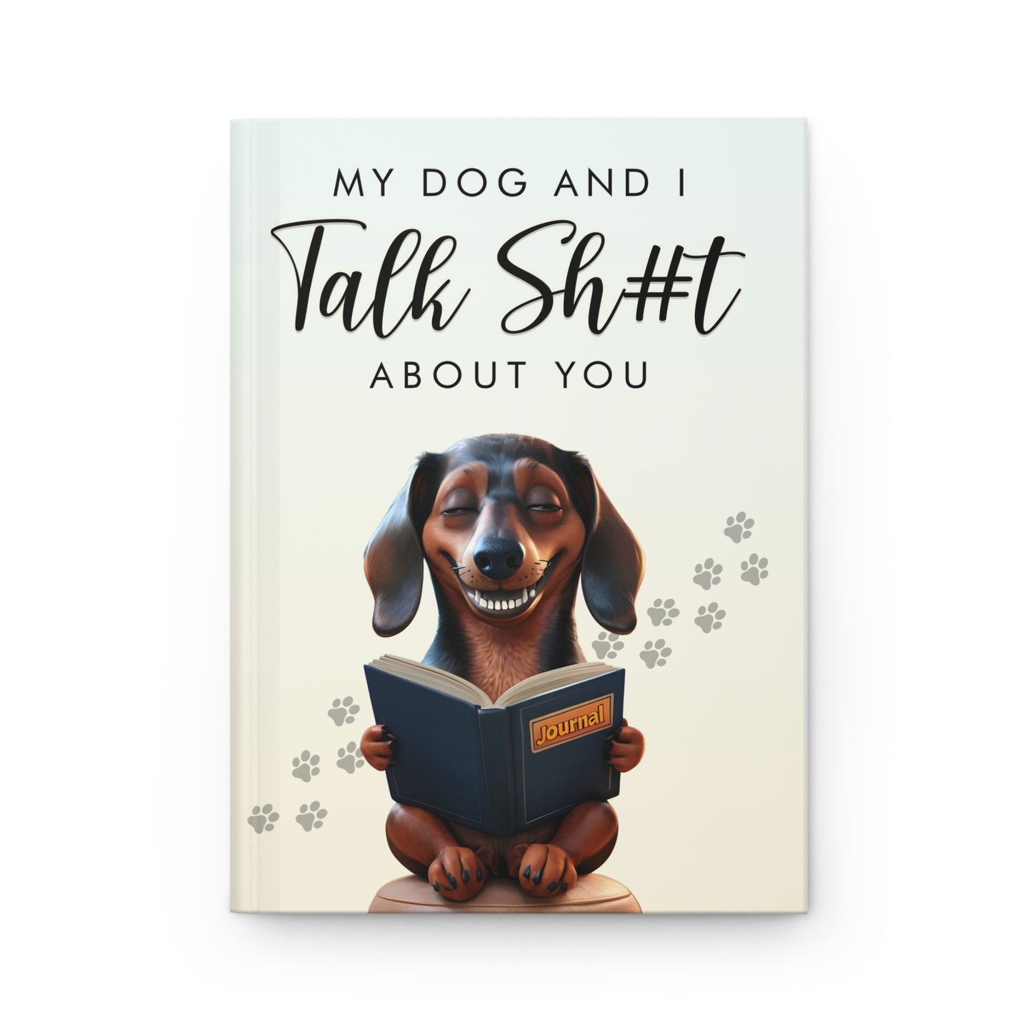 "My Dog and I Talk Sh#t About You" Dachshund Journal - Sassy & Funny Dog Lover Notebook for Doxie Fans