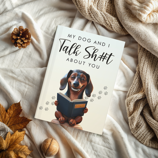 "My Dog and I Talk Sh#t About You" Dachshund Journal - Sassy & Funny Dog Lover Notebook for Doxie Fans