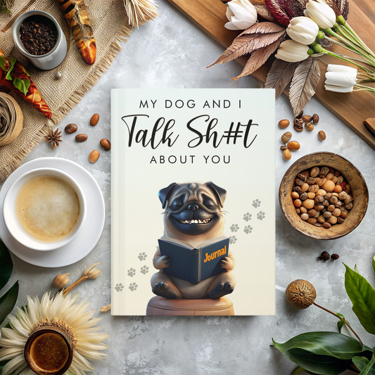 "My Dog and I Talk Sh#t About You" Pug Journal - Sassy & Funny Dog Lover Notebook for Pug Fans